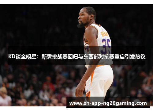 KD谈全明星：新秀挑战赛回归与东西部对抗赛重启引发热议