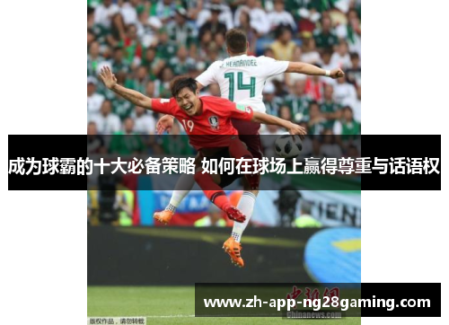 成为球霸的十大必备策略 如何在球场上赢得尊重与话语权