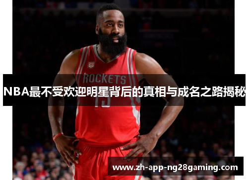 NBA最不受欢迎明星背后的真相与成名之路揭秘 NBA最不受欢迎明星背后的真相与成名之路揭秘