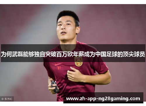 为何武磊能够独自突破百万欧年薪成为中国足球的顶尖球员