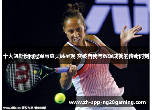 十大凯斯澳网冠军写真灵感呈现 突破自我与辉煌成就的传奇时刻 十大凯斯澳网冠军写真灵感呈现 突破自我与辉煌成就的传奇时刻