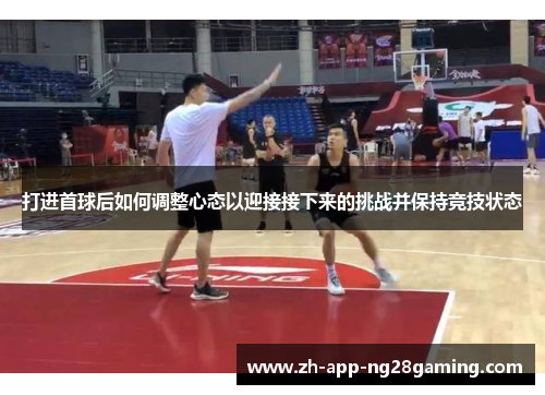 打进首球后如何调整心态以迎接接下来的挑战并保持竞技状态