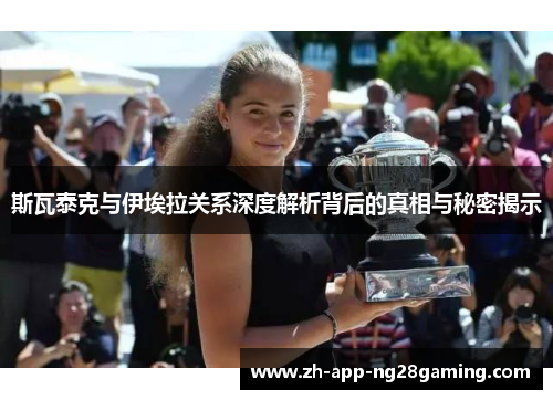 斯瓦泰克与伊埃拉关系深度解析背后的真相与秘密揭示 斯瓦泰克与伊埃拉关系深度解析背后的真相与秘密揭示