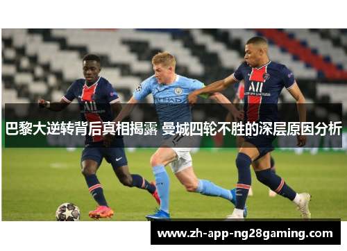 巴黎大逆转背后真相揭露 曼城四轮不胜的深层原因分析