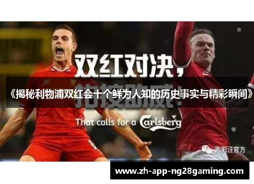 《揭秘利物浦双红会十个鲜为人知的历史事实与精彩瞬间》 《揭秘利物浦双红会十个鲜为人知的历史事实与精彩瞬间》