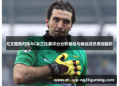 尤文图斯对阵AC米兰比赛评分分析最佳与最低球员表现解析 尤文图斯对阵AC米兰比赛评分分析最佳与最低球员表现解析