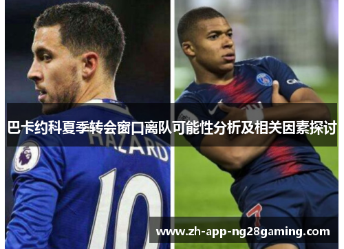 巴卡约科夏季转会窗口离队可能性分析及相关因素探讨