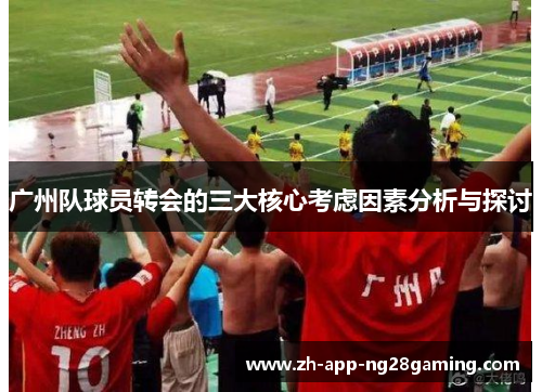 广州队球员转会的三大核心考虑因素分析与探讨