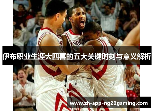 伊布职业生涯大四喜的五大关键时刻与意义解析