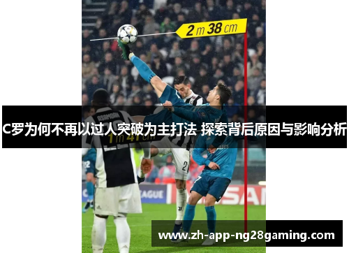 C罗为何不再以过人突破为主打法 探索背后原因与影响分析