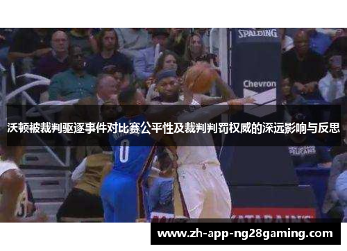 沃顿被裁判驱逐事件对比赛公平性及裁判判罚权威的深远影响与反思 沃顿被裁判驱逐事件对比赛公平性及裁判判罚权威的深远影响与反思