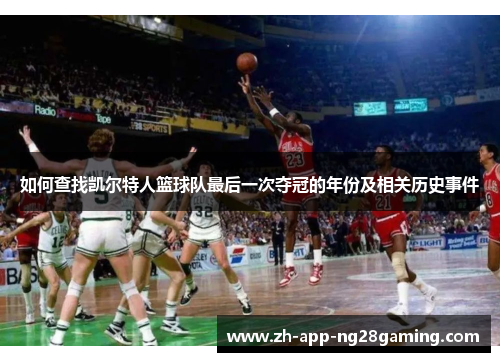 如何查找凯尔特人篮球队最后一次夺冠的年份及相关历史事件