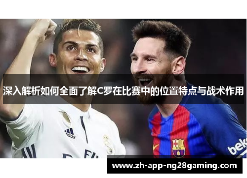 深入解析如何全面了解C罗在比赛中的位置特点与战术作用