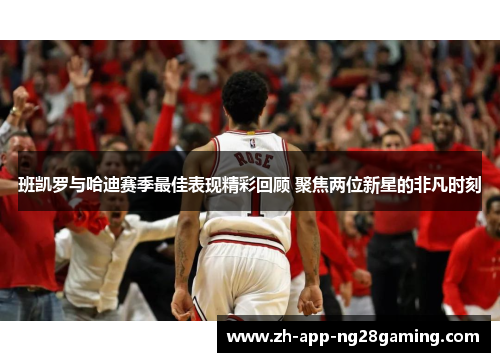 班凯罗与哈迪赛季最佳表现精彩回顾 聚焦两位新星的非凡时刻