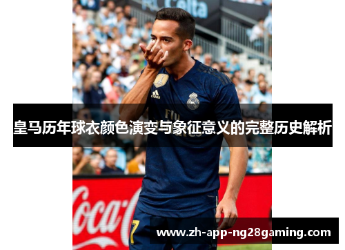 皇马历年球衣颜色演变与象征意义的完整历史解析