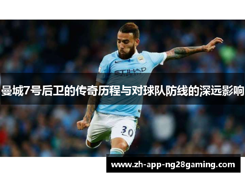 曼城7号后卫的传奇历程与对球队防线的深远影响