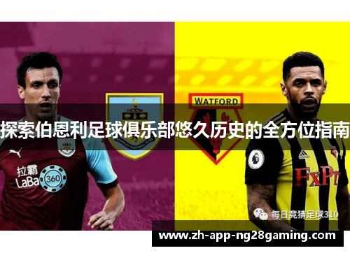 探索伯恩利足球俱乐部悠久历史的全方位指南