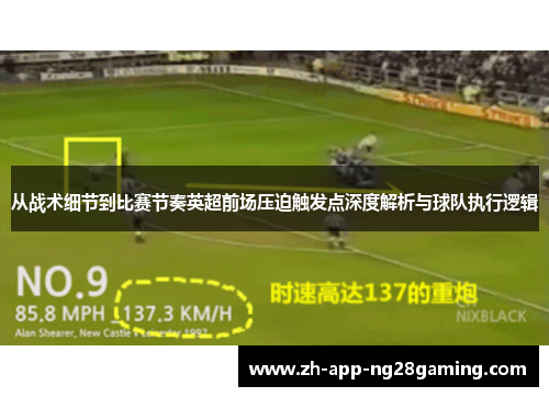 从战术细节到比赛节奏英超前场压迫触发点深度解析与球队执行逻辑 从战术细节到比赛节奏英超前场压迫触发点深度解析与球队执行逻辑