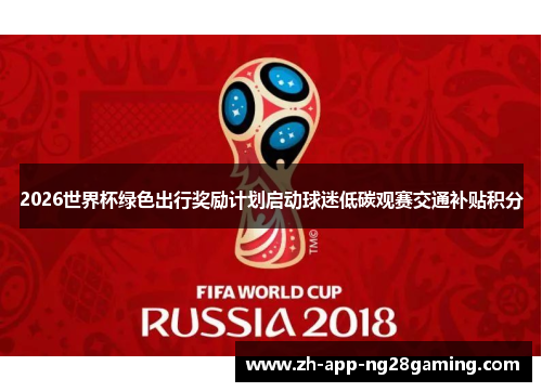 2026世界杯绿色出行奖励计划启动球迷低碳观赛交通补贴积分