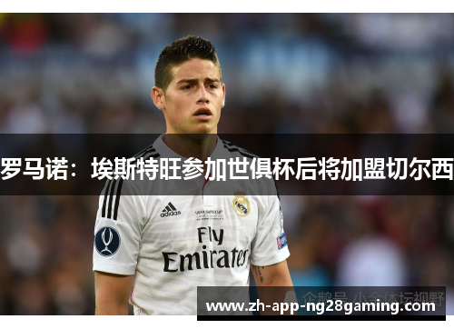 罗马诺：埃斯特旺参加世俱杯后将加盟切尔西