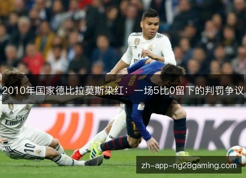 2010年国家德比拉莫斯染红：一场5比0留下的判罚争议